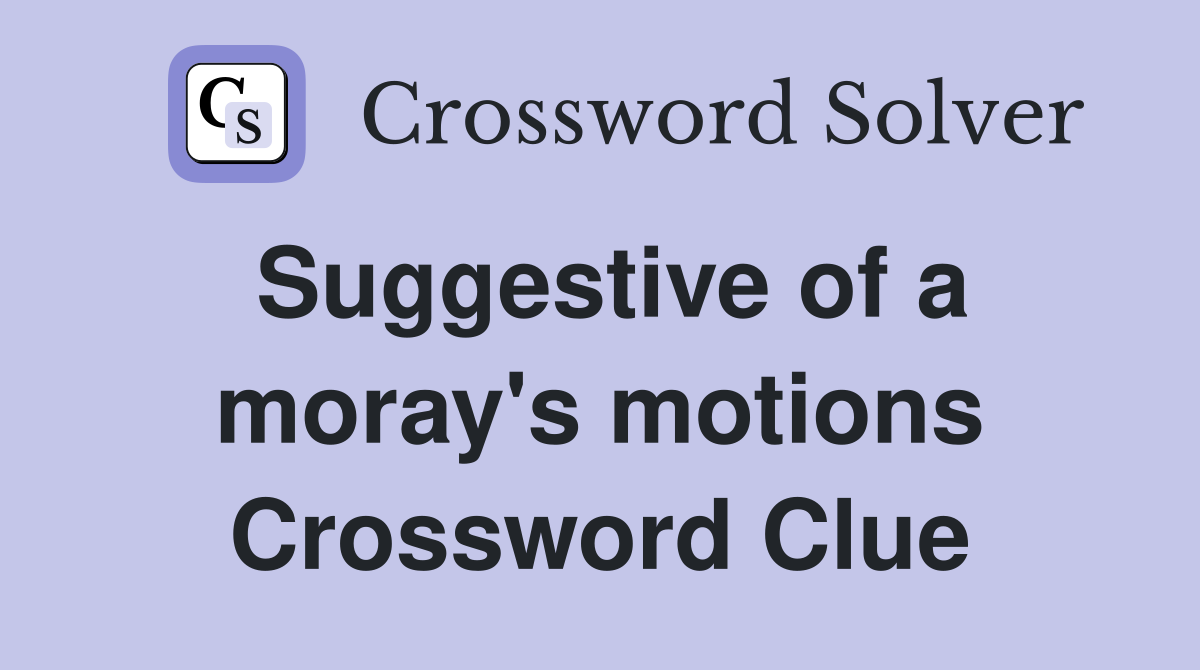 Suggestive of a moray's motions Crossword Clue