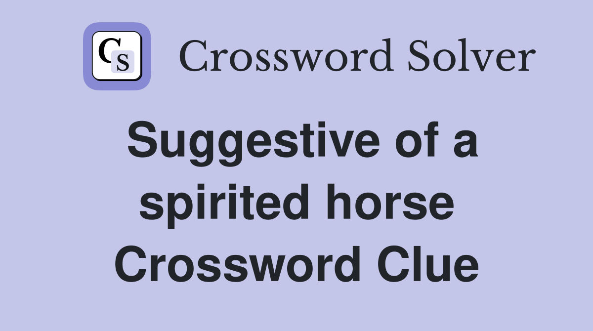 Suggestive of a spirited horse Crossword Clue