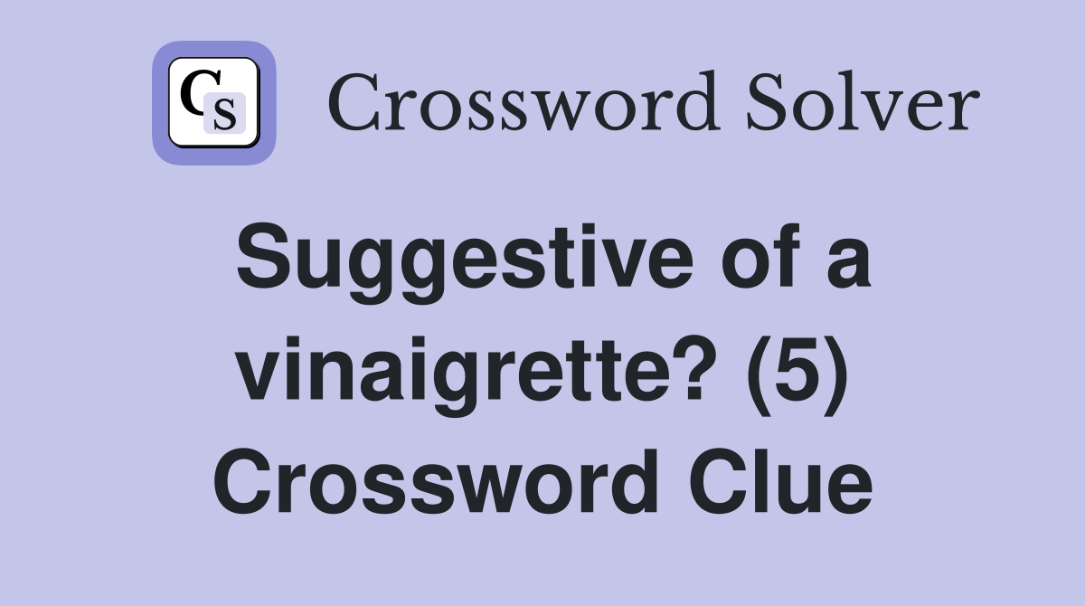 Suggestive of a vinaigrette? (5) Crossword Clue