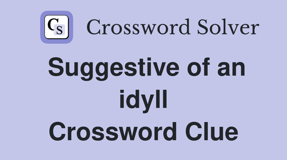 Suggestive of an idyll Crossword Clue