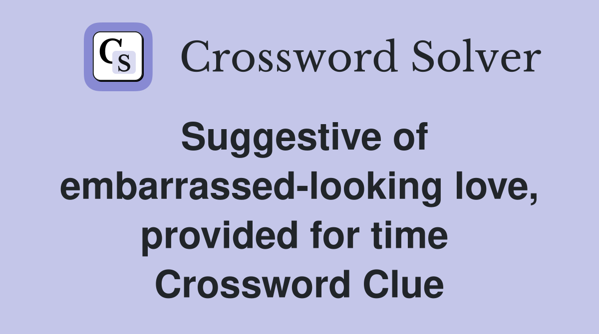 Suggestive of embarrassed-looking love, provided for time  Crossword Clue