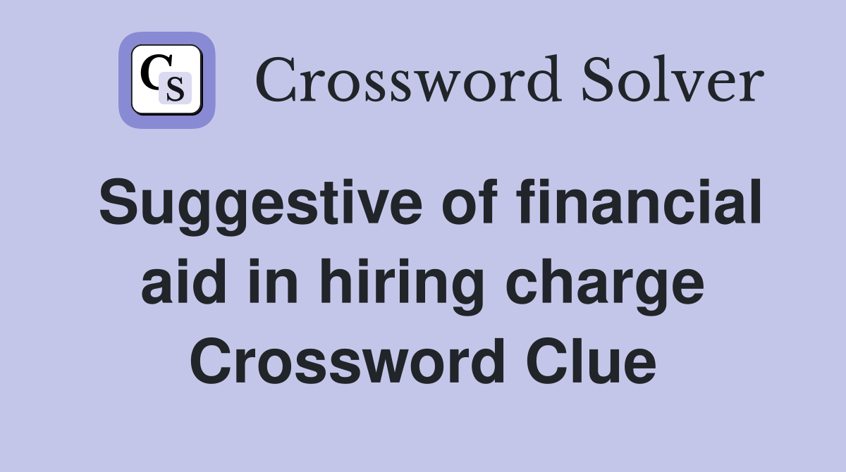 Suggestive of financial aid in hiring charge Crossword Clue