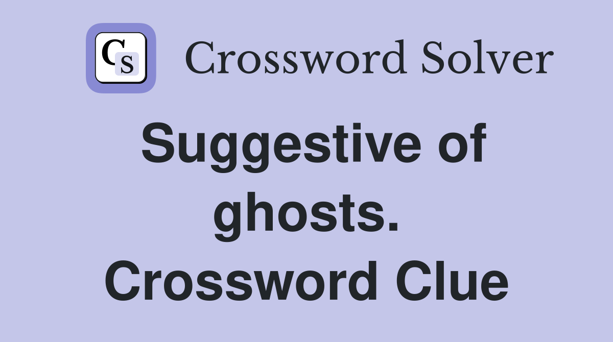 Suggestive of ghosts. Crossword Clue