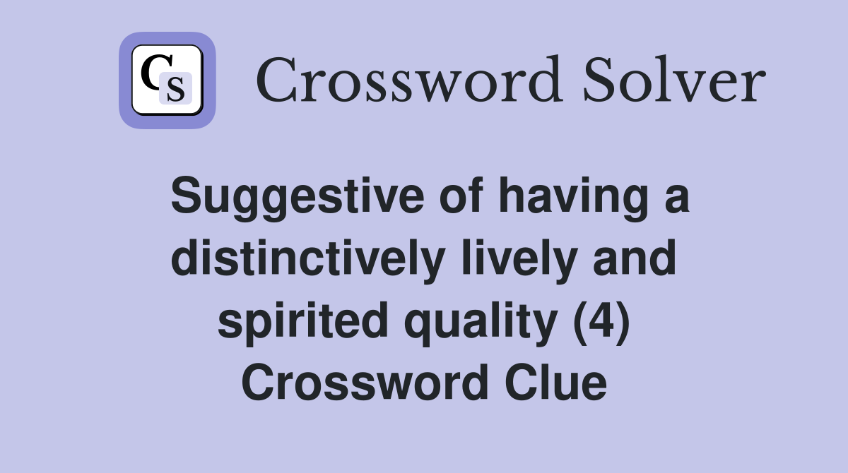 Suggestive of having a distinctively lively and spirited quality (4) Crossword Clue