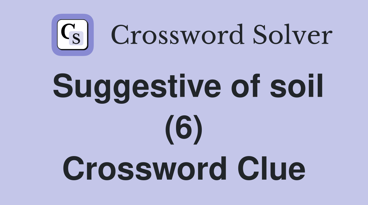Suggestive of soil (6) Crossword Clue