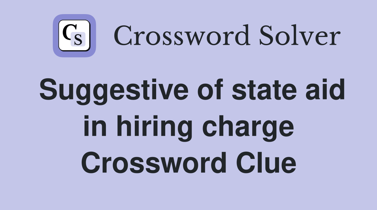 Suggestive of state aid in hiring charge Crossword Clue