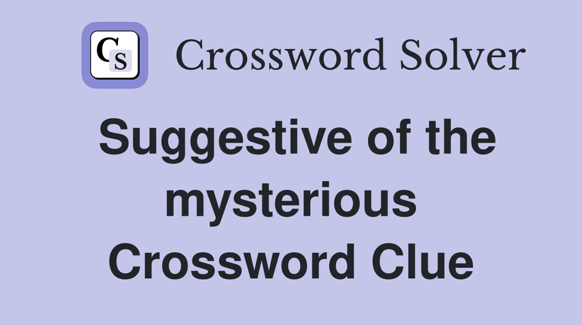 Suggestive of the mysterious Crossword Clue