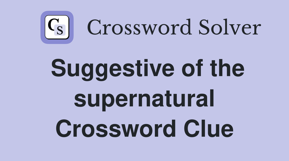 Suggestive of the supernatural Crossword Clue