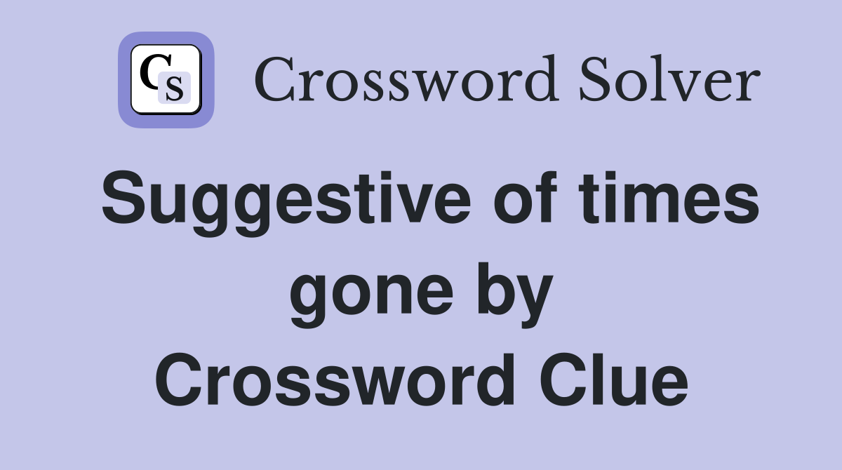 Suggestive of times gone by Crossword Clue