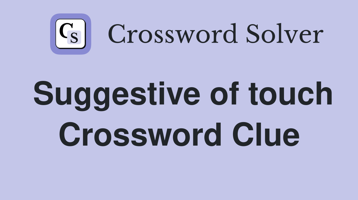 Suggestive of touch Crossword Clue