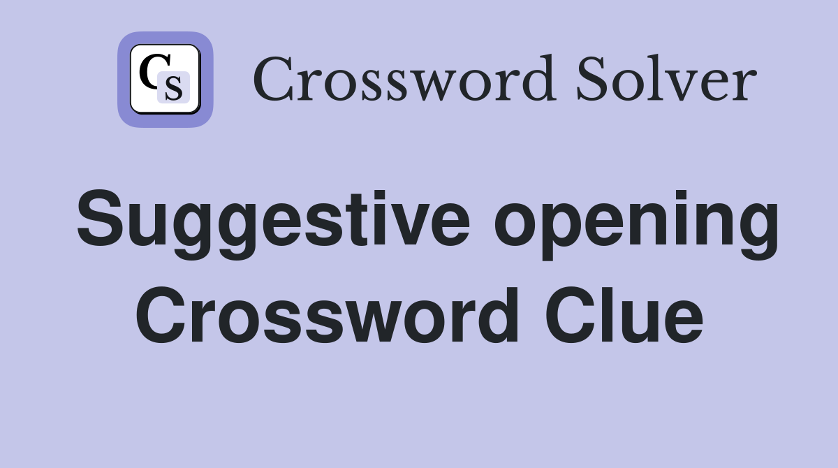 Suggestive opening Crossword Clue