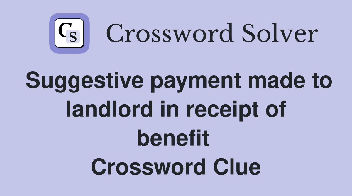 Suggestive payment made to landlord in receipt of benefit  Crossword Clue