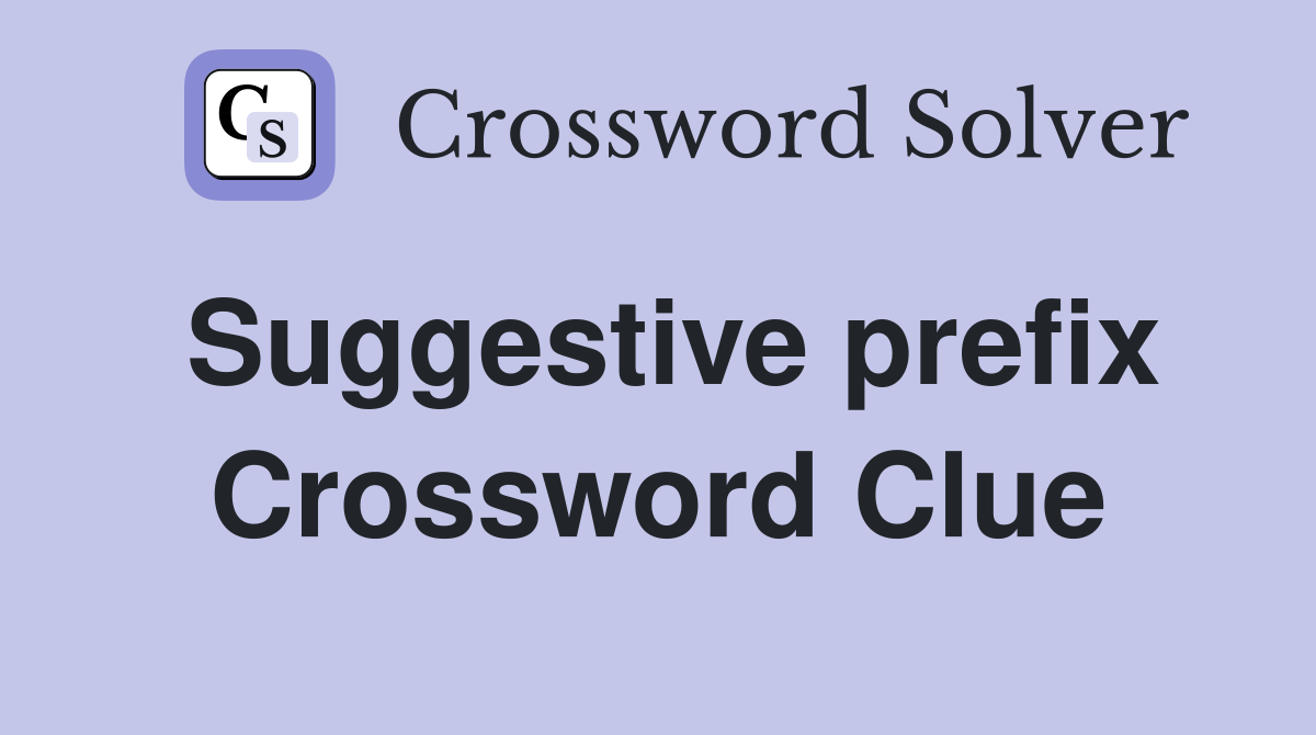Suggestive prefix Crossword Clue