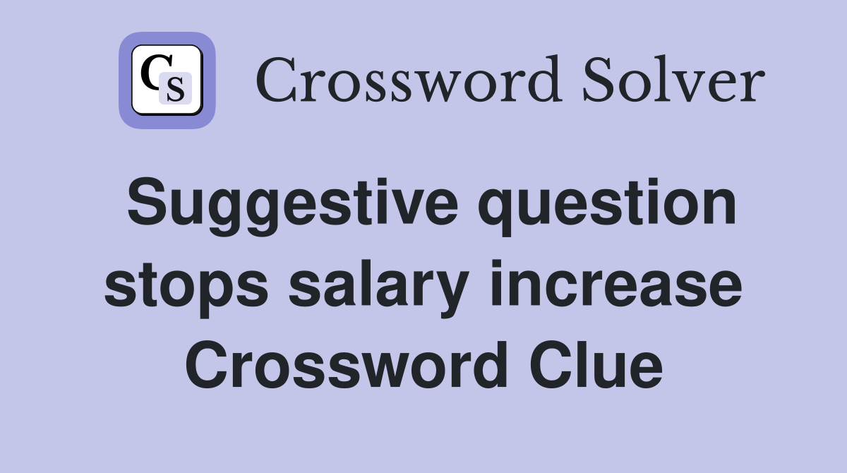 Suggestive question stops salary increase Crossword Clue