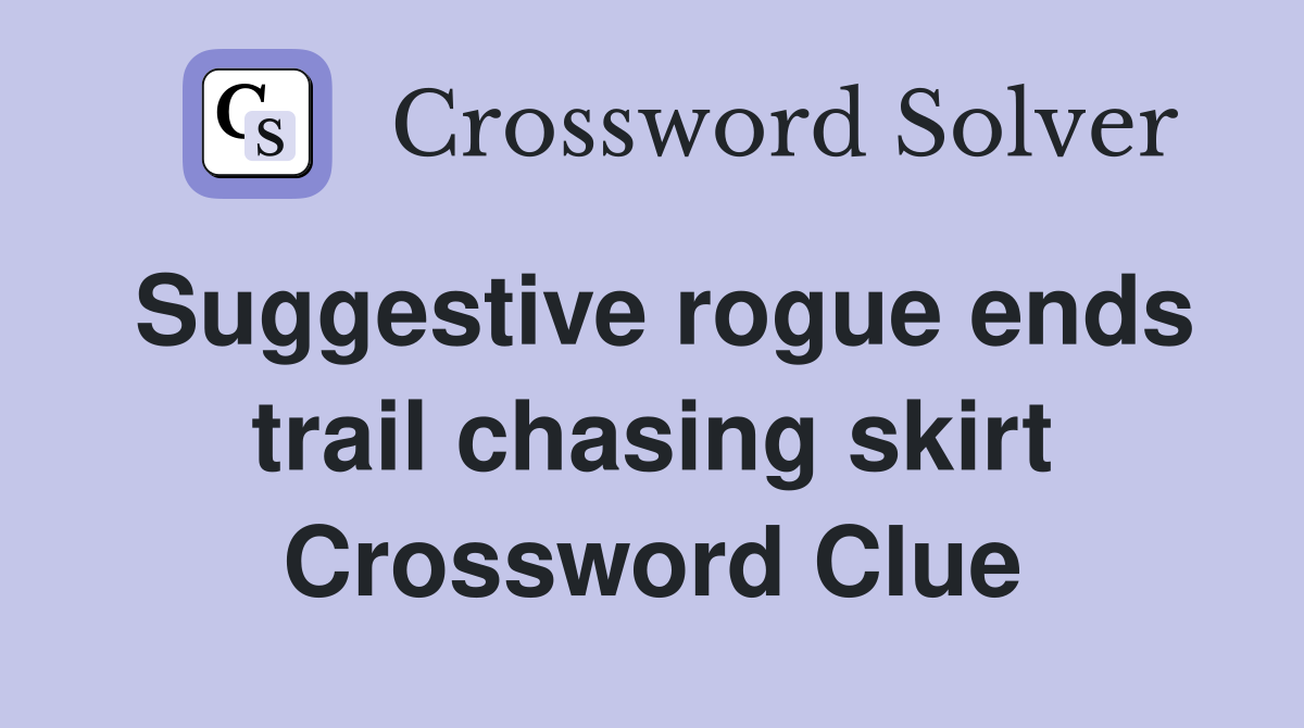 Suggestive rogue ends trail chasing skirt Crossword Clue