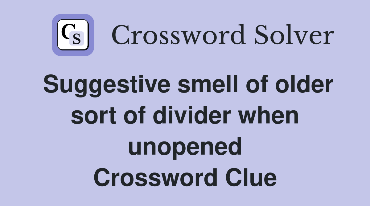 Suggestive smell of older sort of divider when unopened Crossword Clue