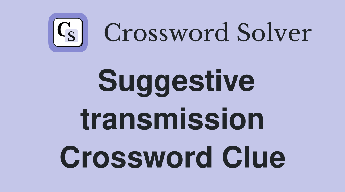Suggestive transmission Crossword Clue