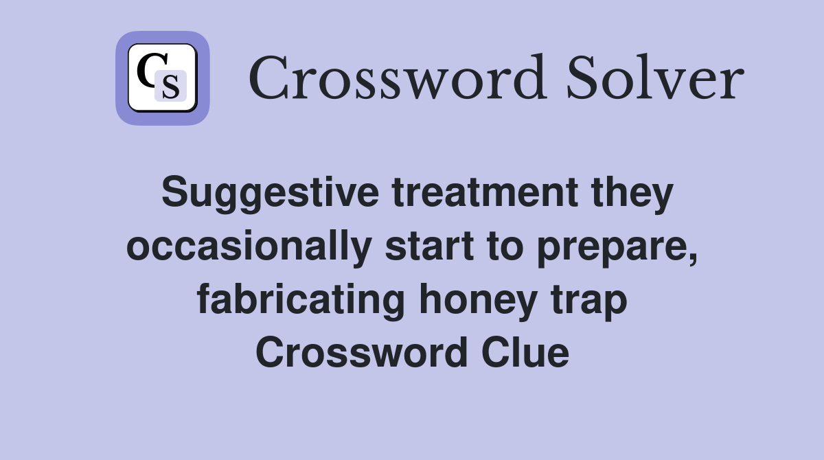 Suggestive treatment they occasionally start to prepare, fabricating honey trap Crossword Clue