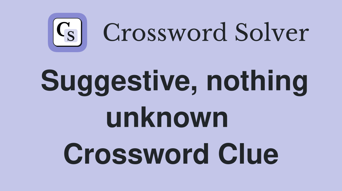 Suggestive, nothing unknown  Crossword Clue