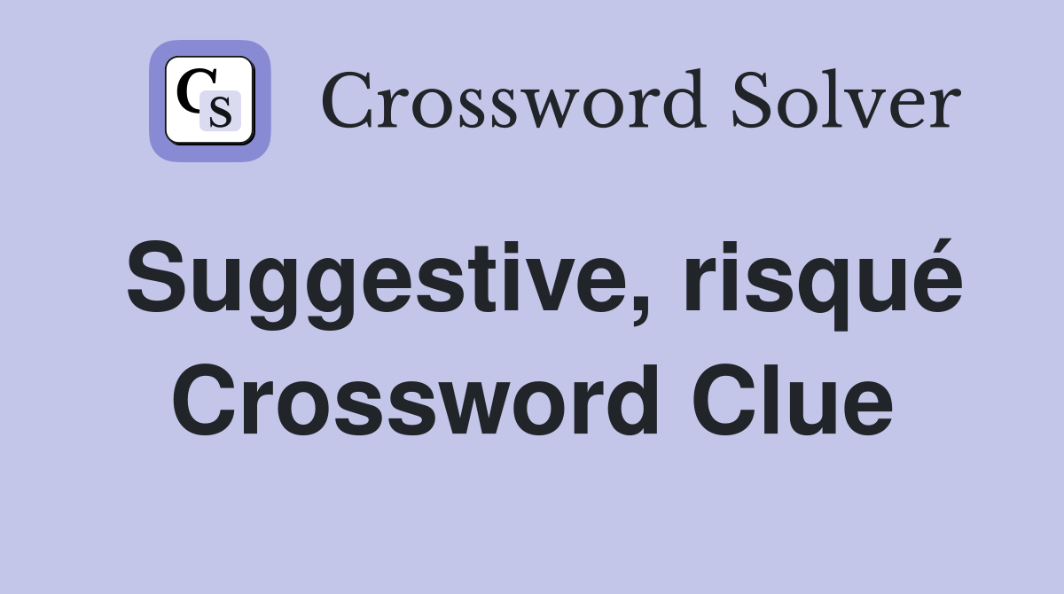 Suggestive, risqué Crossword Clue