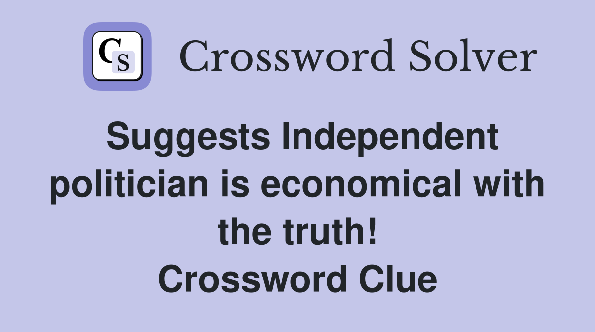 Suggests Independent politician is economical with the truth! Crossword Clue