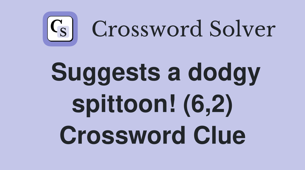 Suggests a dodgy spittoon! (6,2) Crossword Clue