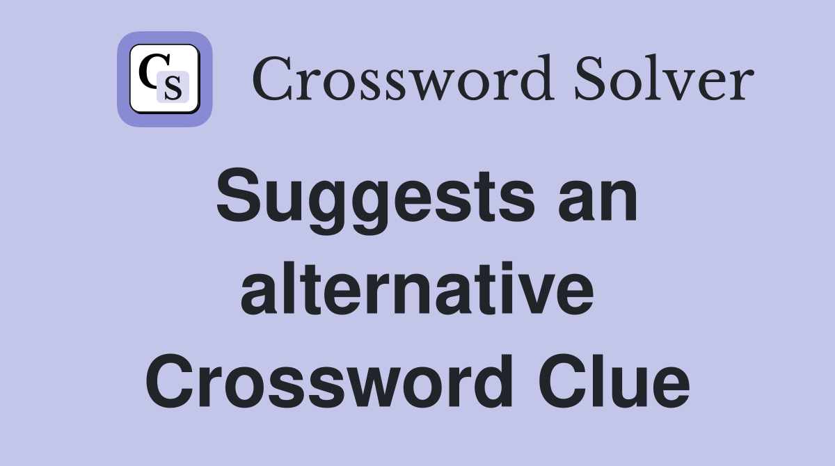 Suggests an alternative Crossword Clue