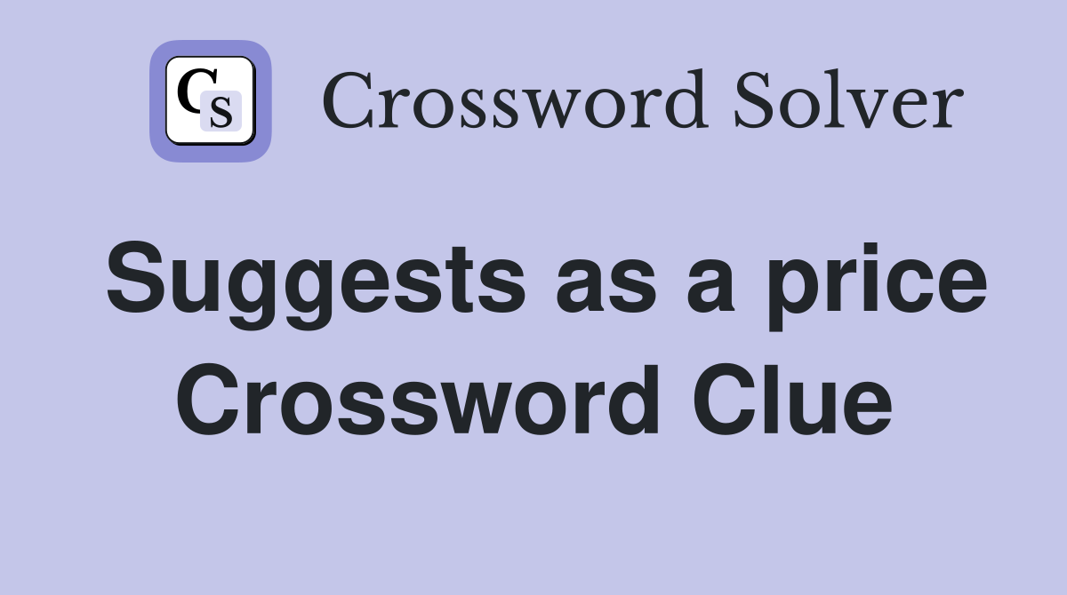 Suggests as a price Crossword Clue