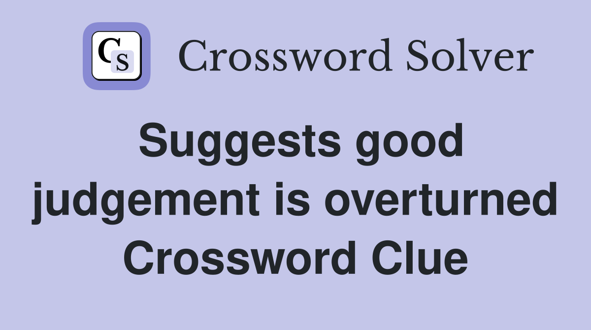 Suggests good judgement is overturned Crossword Clue