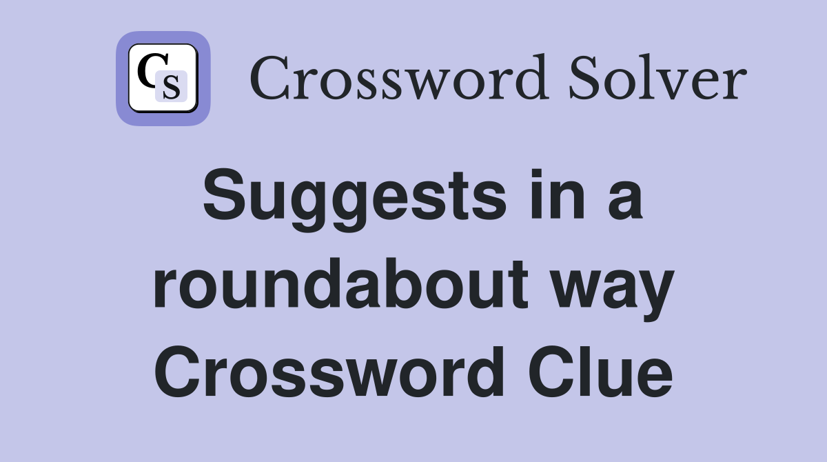 Suggests in a roundabout way Crossword Clue