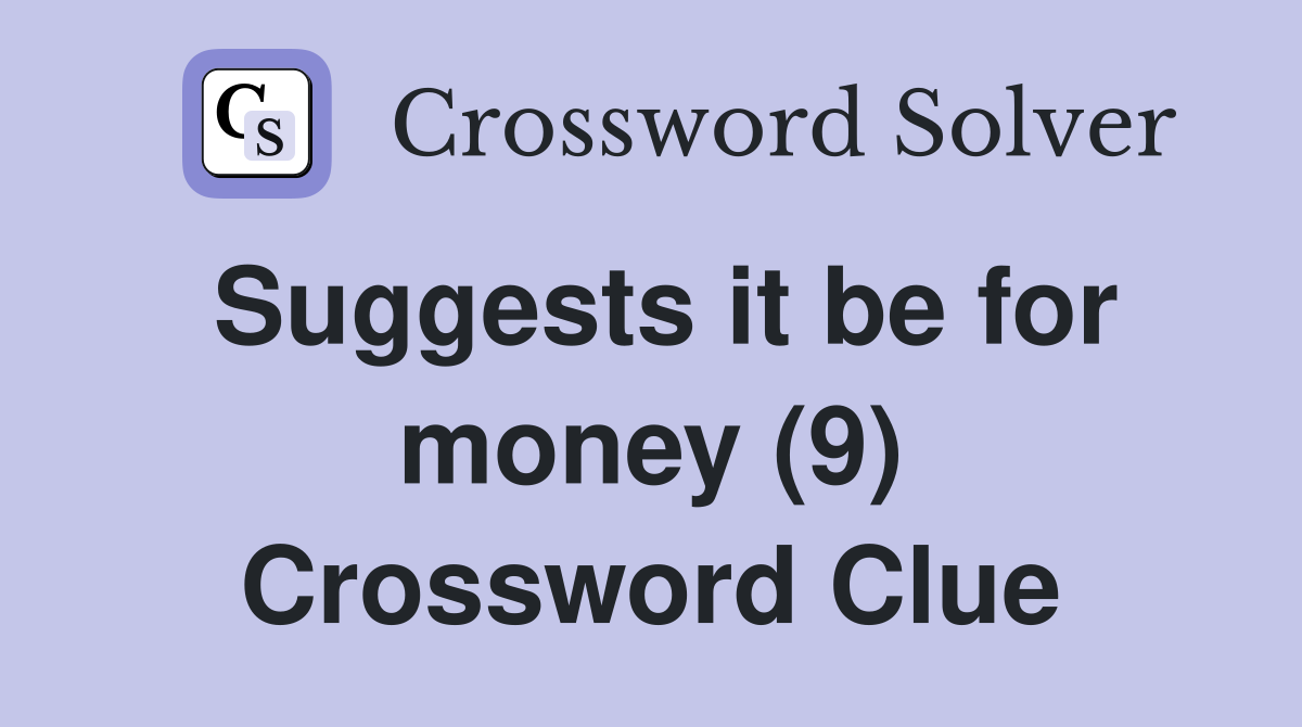 Suggests it be for money (9) Crossword Clue