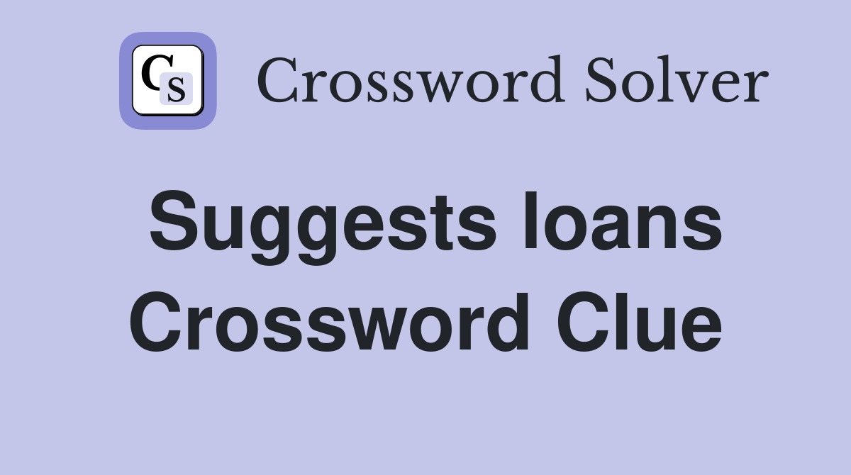 Suggests loans Crossword Clue