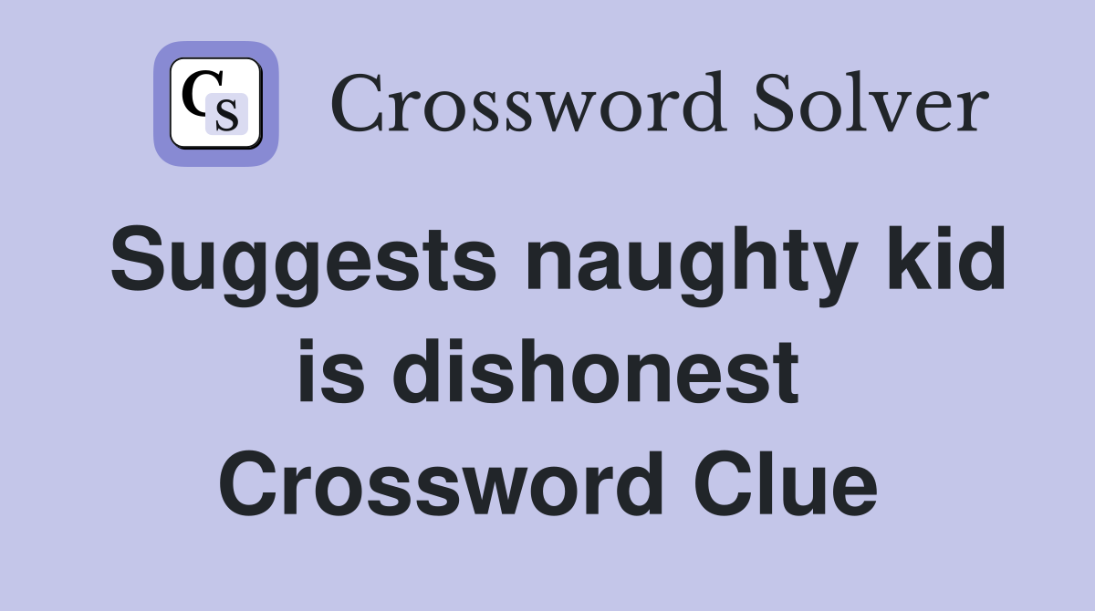 Suggests naughty kid is dishonest Crossword Clue