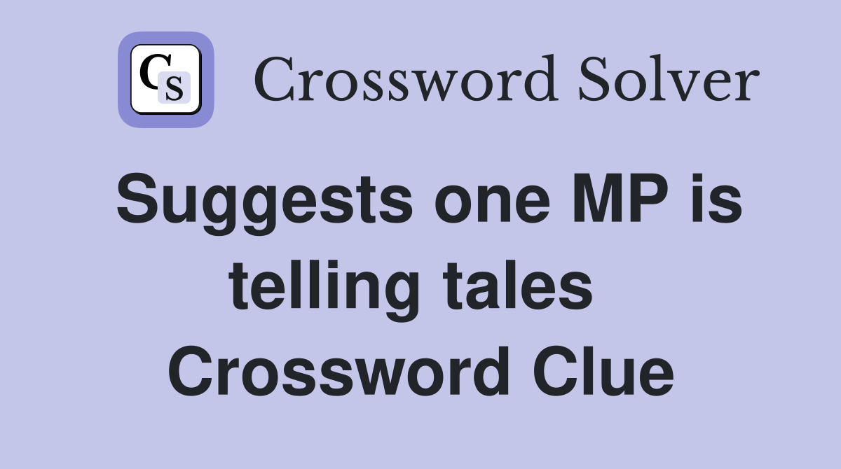 Suggests one MP is telling tales  Crossword Clue