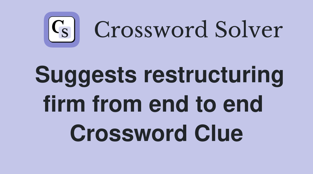 Suggests restructuring firm from end to end  Crossword Clue