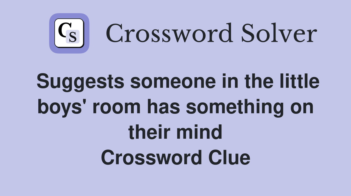 Suggests someone in the little boys' room has something on their mind Crossword Clue