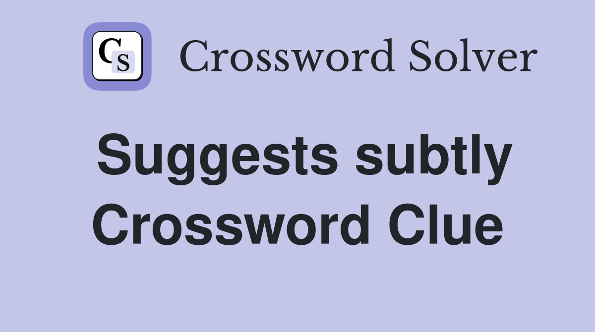 Suggests subtly Crossword Clue