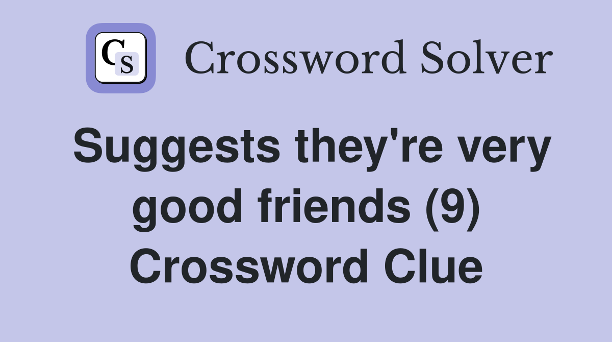 Suggests they're very good friends (9) Crossword Clue