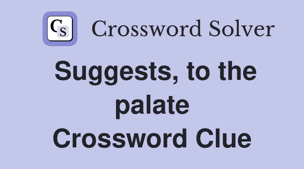 Suggests, to the palate Crossword Clue