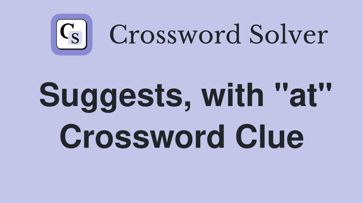Suggests, with "at" Crossword Clue