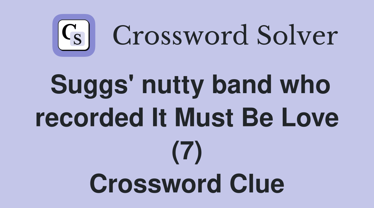 Suggs' nutty band who recorded It Must Be Love (7) Crossword Clue