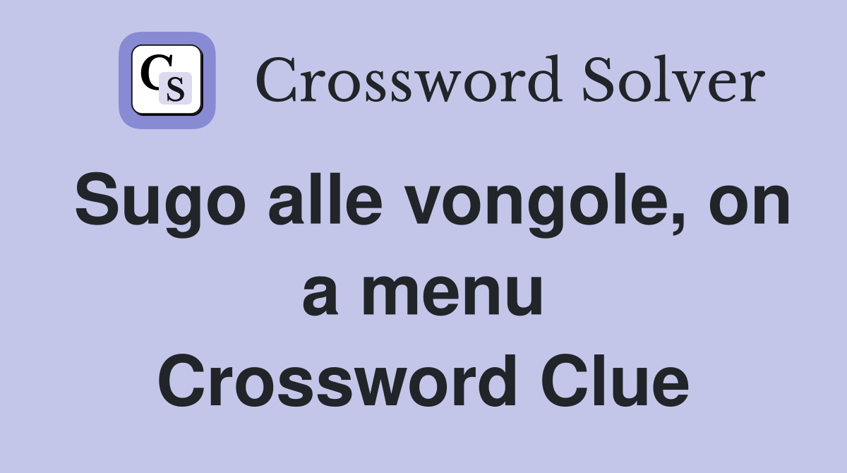 Sugo alle vongole, on a menu Crossword Clue