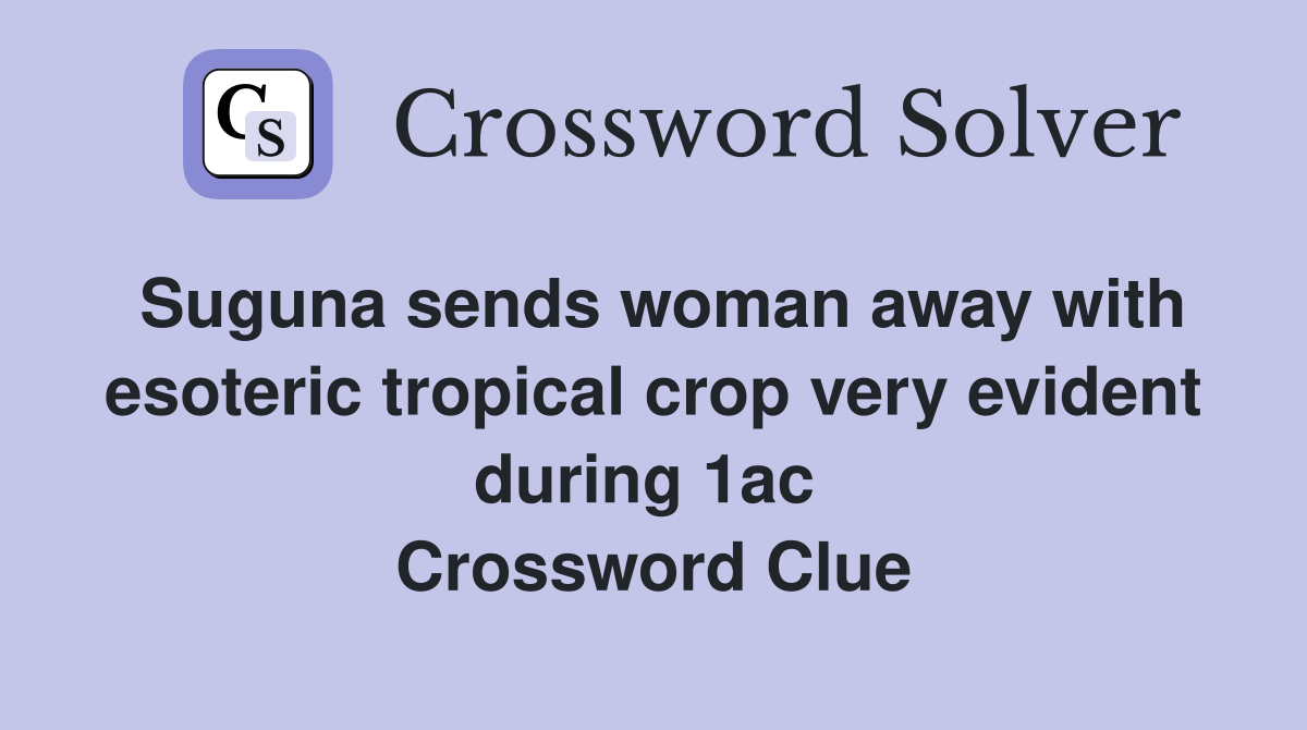 Suguna sends woman away with esoteric tropical crop very evident during 1ac  Crossword Clue
