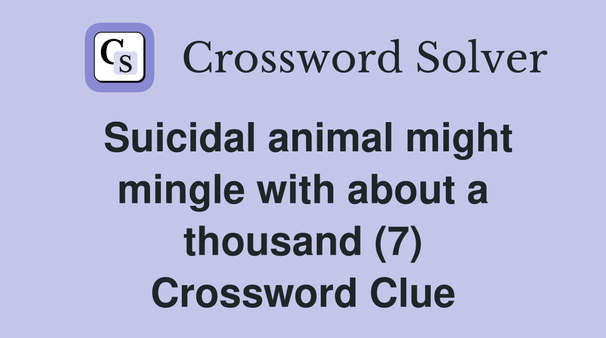 Suicidal animal might mingle with about a thousand (7) Crossword Clue