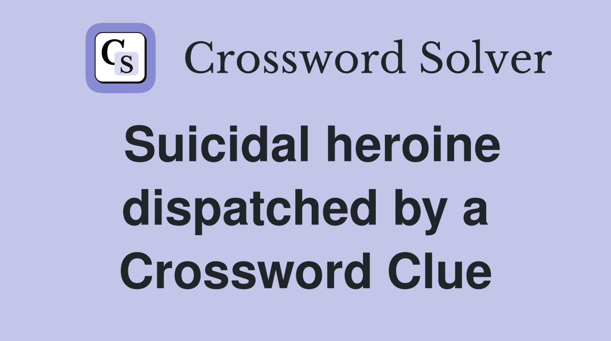 Suicidal heroine dispatched by a Crossword Clue