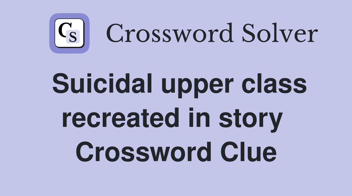 Suicidal upper class recreated in story  Crossword Clue