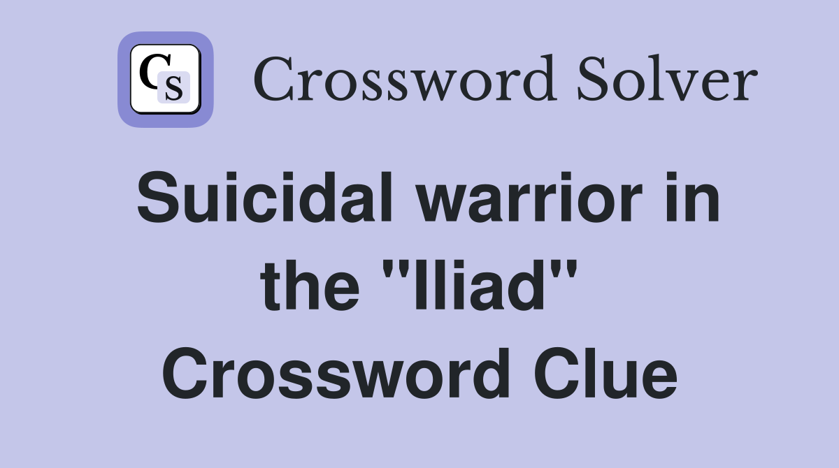 Suicidal warrior in the "Iliad" Crossword Clue