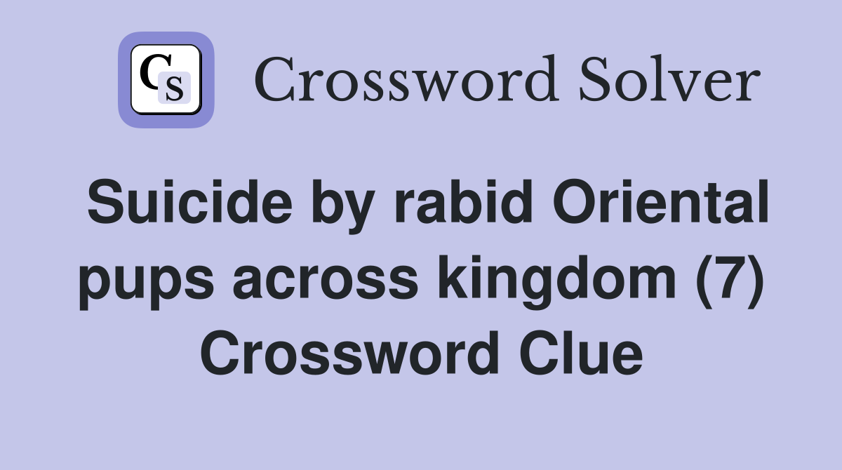 Suicide by rabid Oriental pups across kingdom (7) Crossword Clue