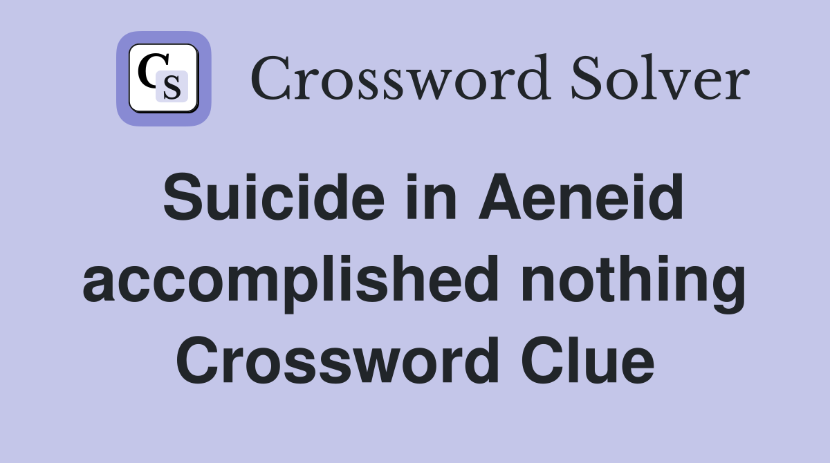 Suicide in Aeneid accomplished nothing Crossword Clue