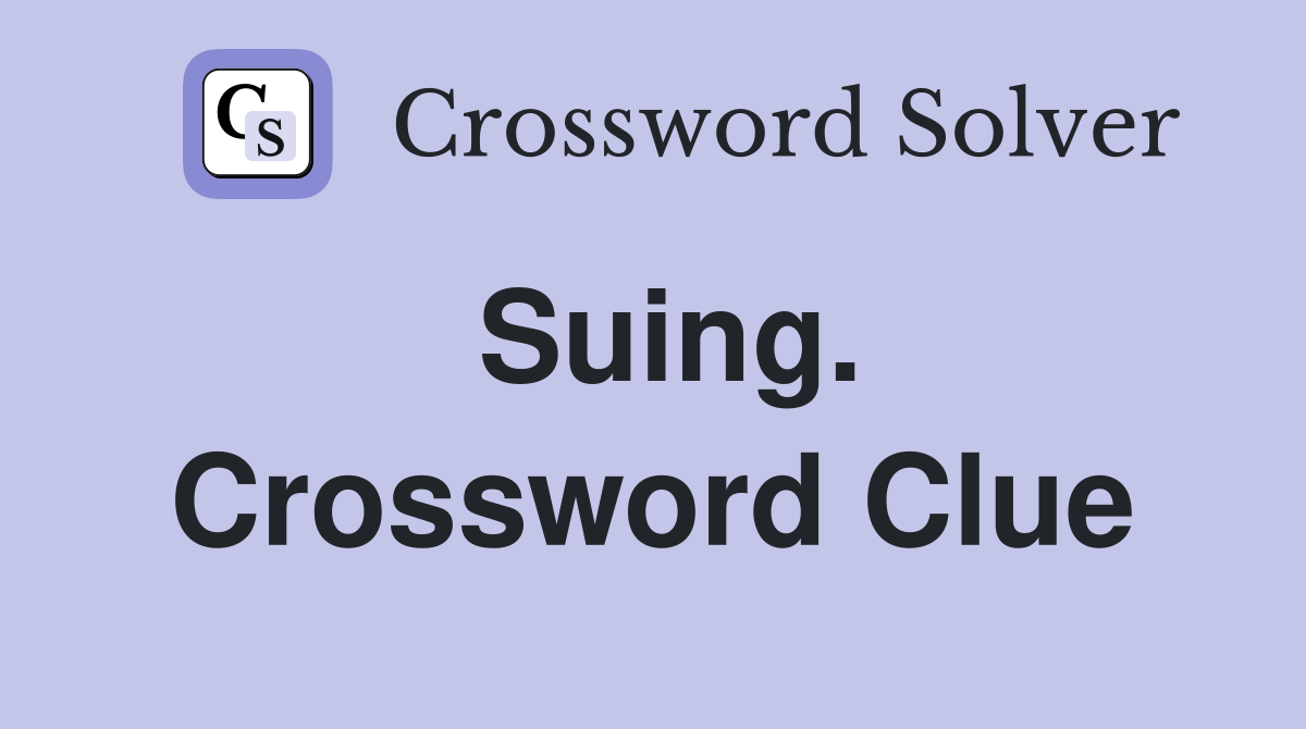 Suing. Crossword Clue